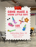 Come Make a Weird Little Guy, Nov 14th, Signal Hill, CA.