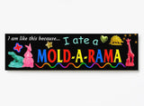 I am like this because I ate a Mold-a-Rama, XL Bumper sticker. 11 x 3 inches in high gloss.