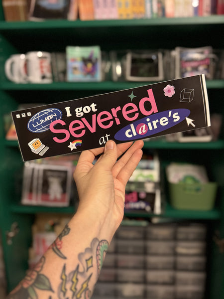 I Got Severed at Claire's! XL Bumper sticker. 11 x 3 inches in high gloss.
