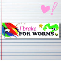 I Brake for Worms, Bumper sticker. 11 x 3 inches in matte