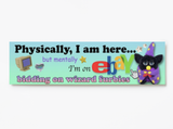 Physically, I am here... Wizard furby! XL Bumper sticker. 11 x 3 inches in high gloss.